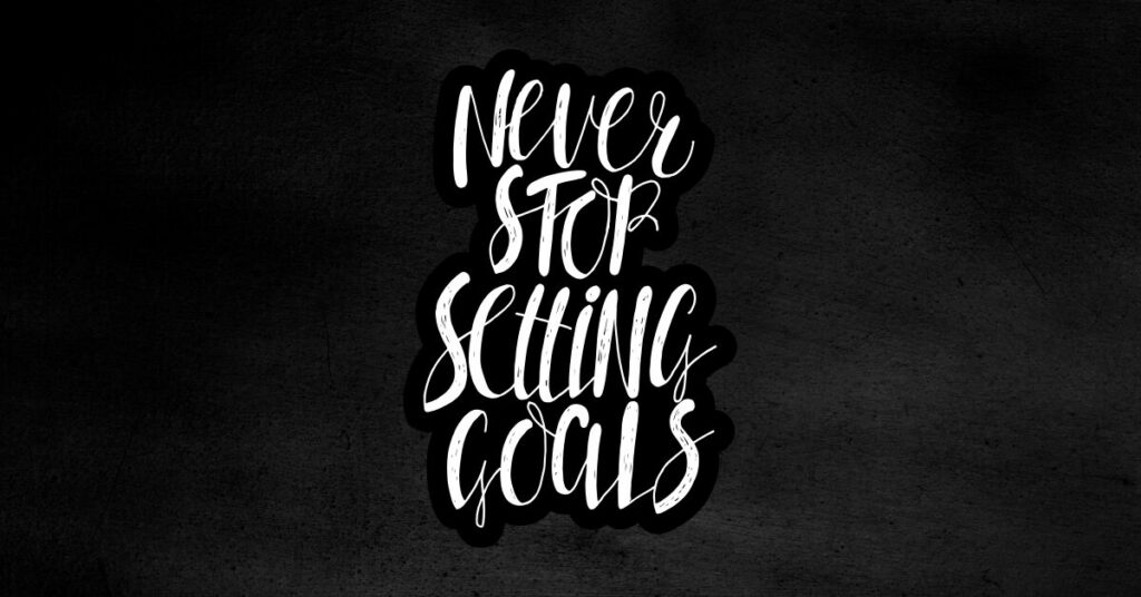 Never Stop Setting Goals